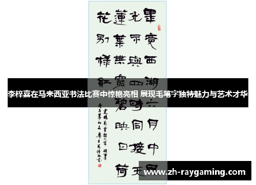 李梓嘉在马来西亚书法比赛中惊艳亮相 展现毛笔字独特魅力与艺术才华