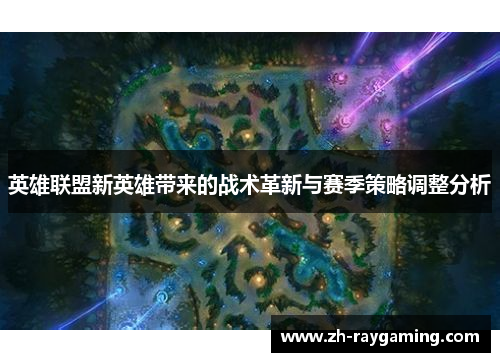 英雄联盟新英雄带来的战术革新与赛季策略调整分析