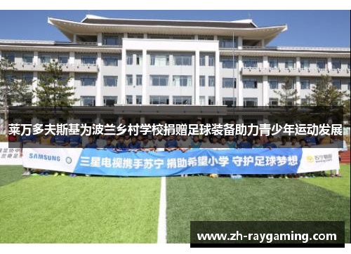 莱万多夫斯基为波兰乡村学校捐赠足球装备助力青少年运动发展