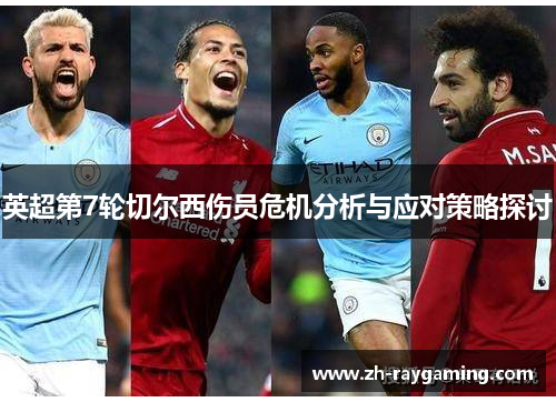 英超第7轮切尔西伤员危机分析与应对策略探讨