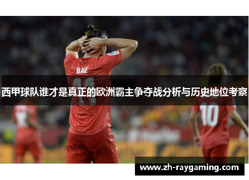 西甲球队谁才是真正的欧洲霸主争夺战分析与历史地位考察