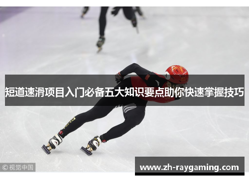 短道速滑项目入门必备五大知识要点助你快速掌握技巧