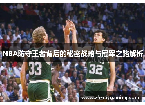 NBA防守王者背后的秘密战略与冠军之路解析